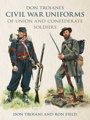 cover image of Don Troiani's Civil War Uniforms of Union and Confederate Soldiers